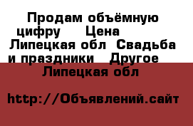 Продам объёмную цифру 1 › Цена ­ 1 000 - Липецкая обл. Свадьба и праздники » Другое   . Липецкая обл.